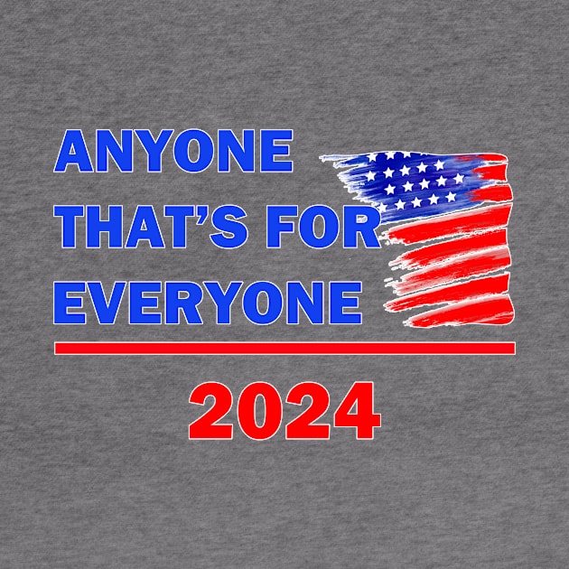 ELECTION-ANYONE THAT'S FOR EVERYONE by WickedNiceTees